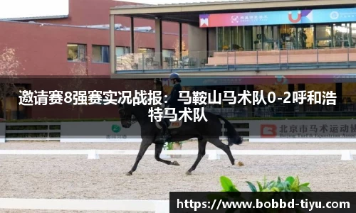 邀请赛8强赛实况战报：马鞍山马术队0-2呼和浩特马术队