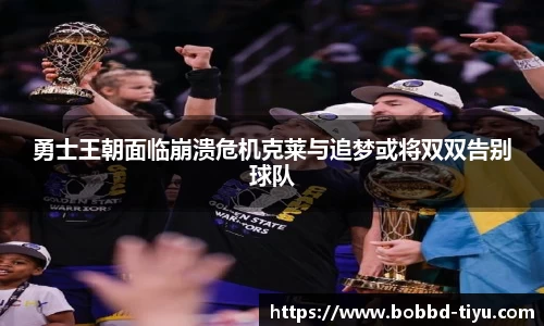 勇士王朝面临崩溃危机克莱与追梦或将双双告别球队