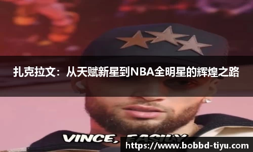 扎克拉文：从天赋新星到NBA全明星的辉煌之路
